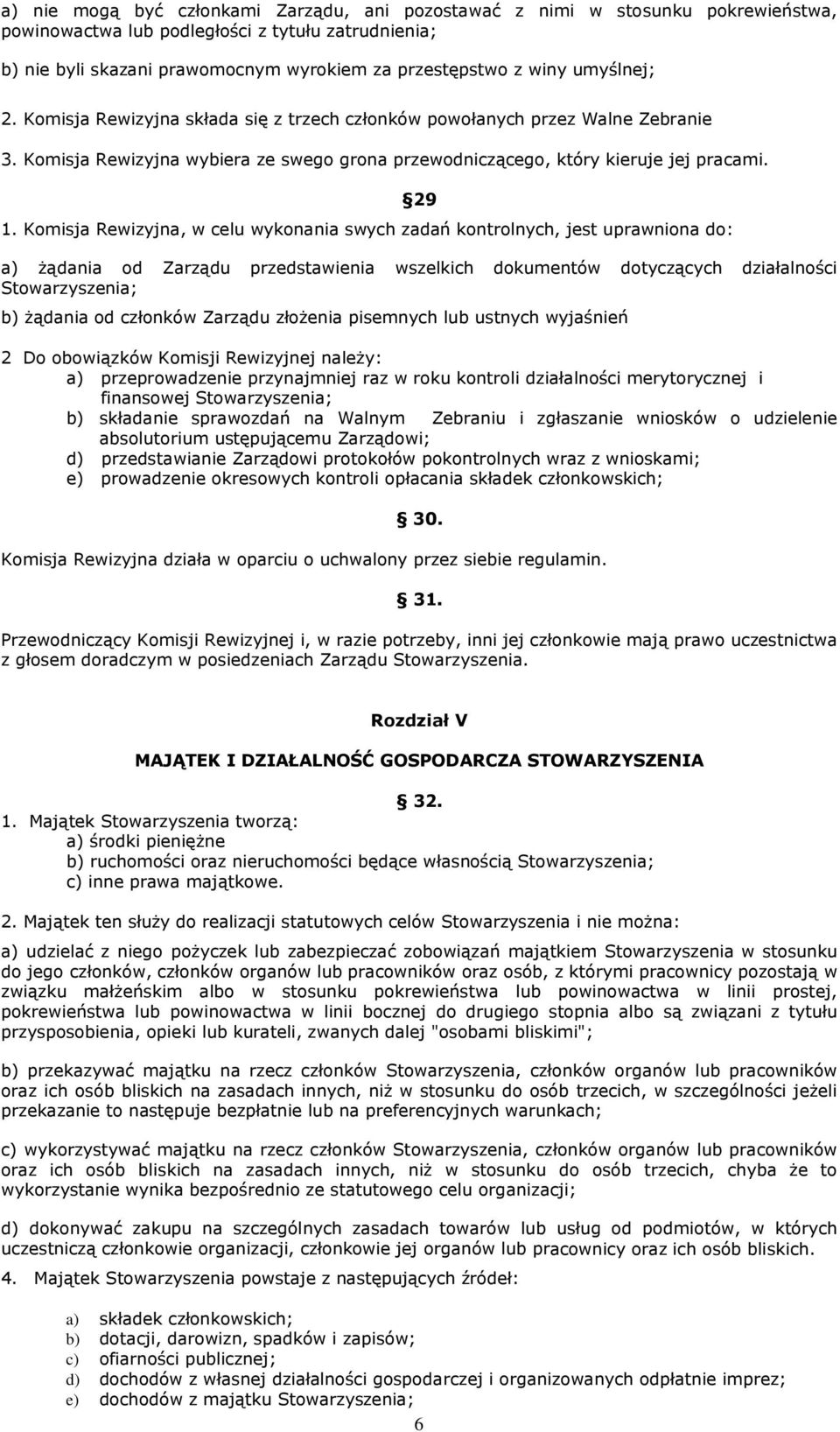 Komisja Rewizyjna, w celu wykonania swych zadań kontrolnych, jest uprawniona do: 29 a) żądania od Zarządu przedstawienia wszelkich dokumentów dotyczących działalności Stowarzyszenia; b) żądania od