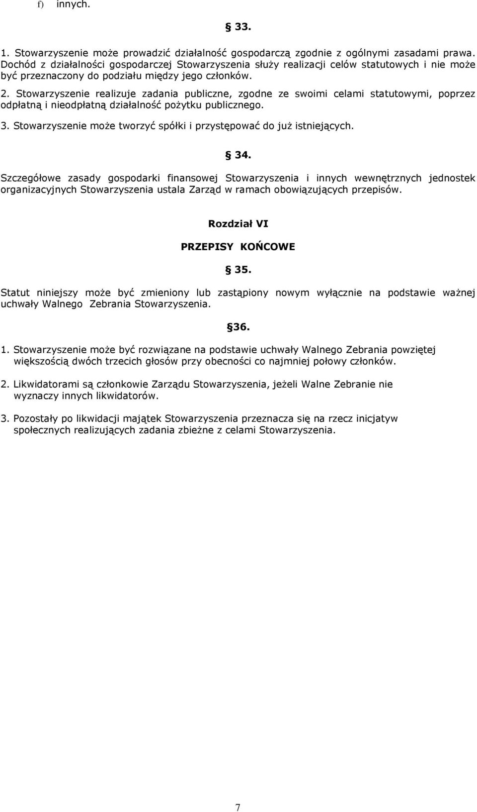 Stowarzyszenie realizuje zadania publiczne, zgodne ze swoimi celami statutowymi, poprzez odpłatną i nieodpłatną działalność pożytku publicznego. 3.