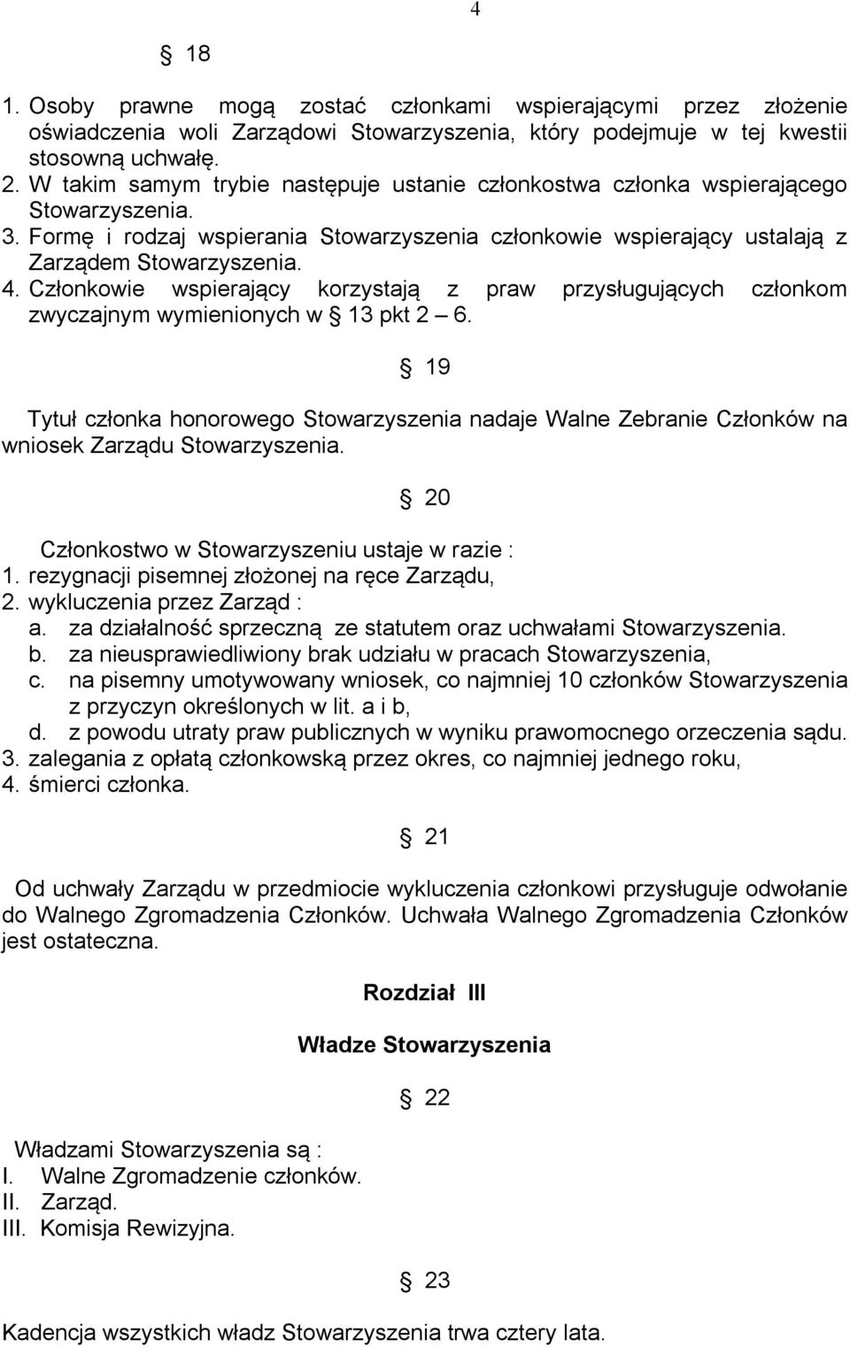 Członkowie wspierający korzystają z praw przysługujących członkom zwyczajnym wymienionych w 13 pkt 2 6.