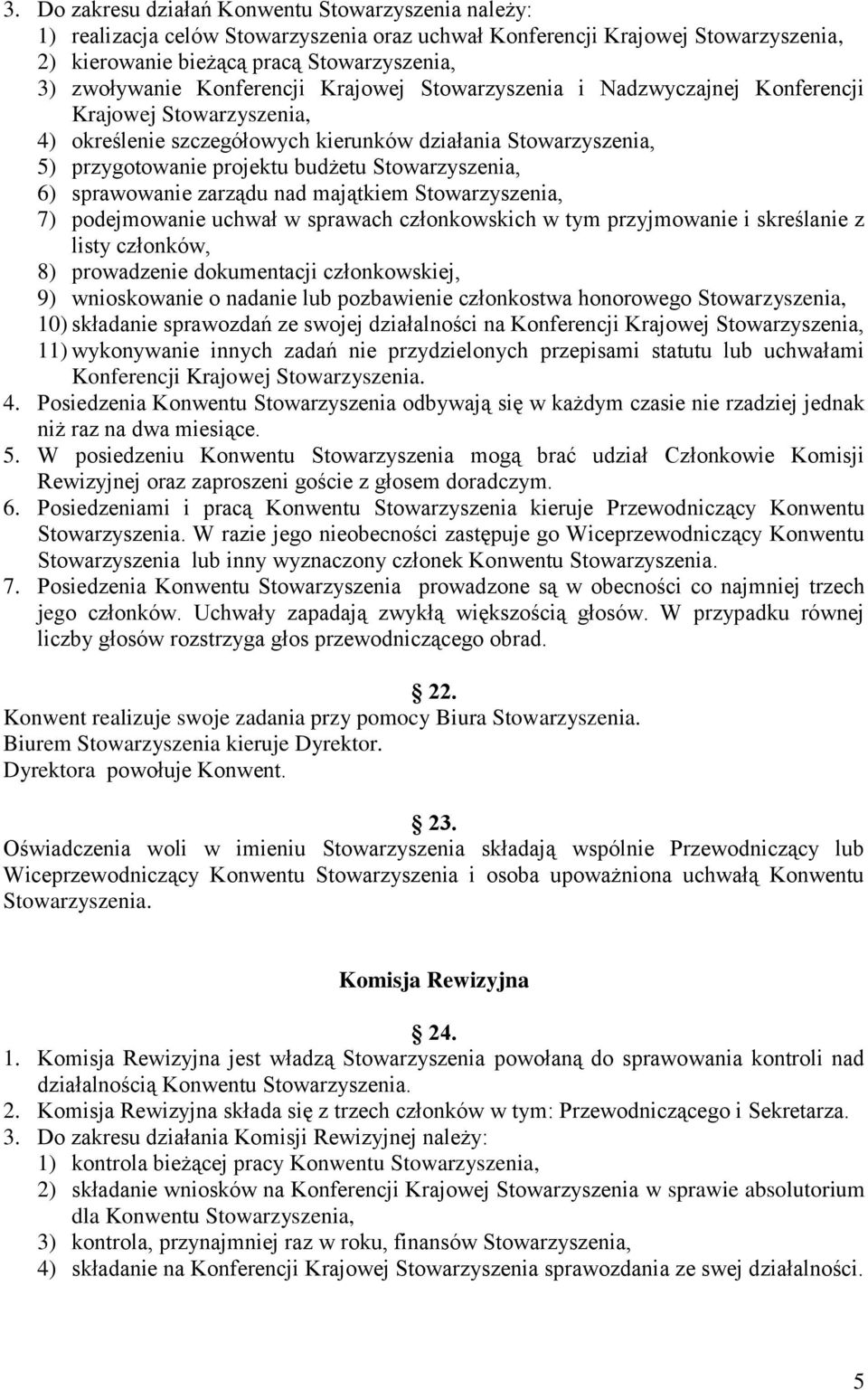 Stowarzyszenia, 6) sprawowanie zarządu nad majątkiem Stowarzyszenia, 7) podejmowanie uchwał w sprawach członkowskich w tym przyjmowanie i skreślanie z listy członków, 8) prowadzenie dokumentacji