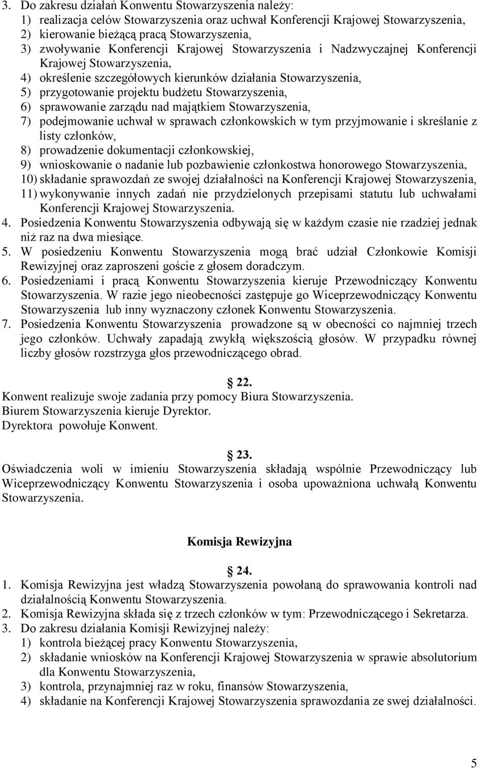 Stowarzyszenia, 6) sprawowanie zarządu nad majątkiem Stowarzyszenia, 7) podejmowanie uchwał w sprawach członkowskich w tym przyjmowanie i skreślanie z listy członków, 8) prowadzenie dokumentacji