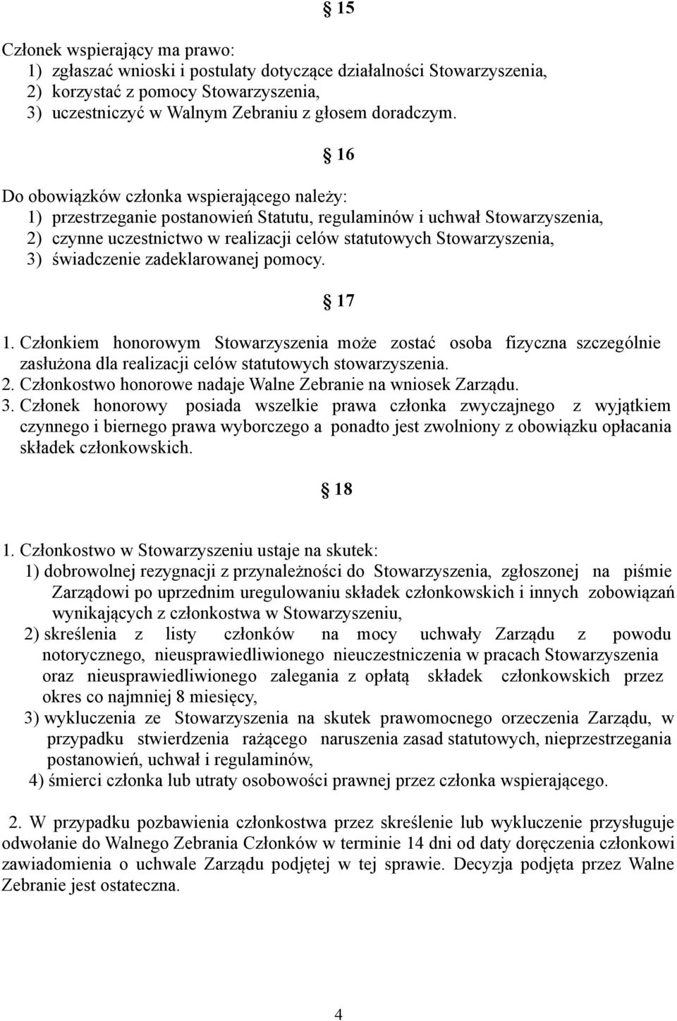 świadczenie zadeklarowanej pomocy. 17 1. Członkiem honorowym Stowarzyszenia może zostać osoba fizyczna szczególnie zasłużona dla realizacji celów statutowych stowarzyszenia. 2.