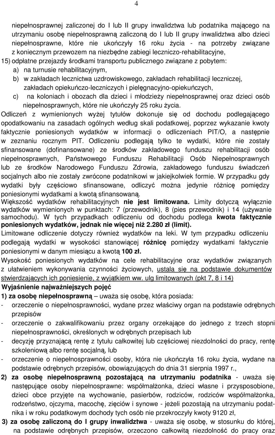 turnusie rehabilitacyjnym, b) w zakładach lecznictwa uzdrowiskowego, zakładach rehabilitacji leczniczej, zakładach opiekuńczo-leczniczych i pielęgnacyjno-opiekuńczych, c) na koloniach i obozach dla