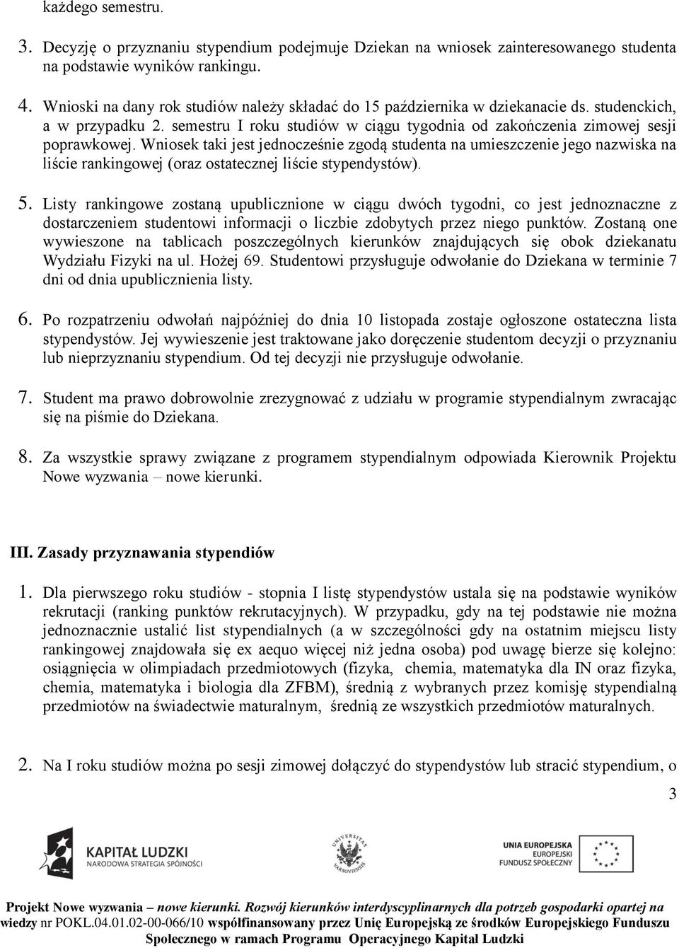Wniosek taki jest jednocześnie zgodą studenta na umieszczenie jego nazwiska na liście rankingowej (oraz ostatecznej liście stypendystów). 5.