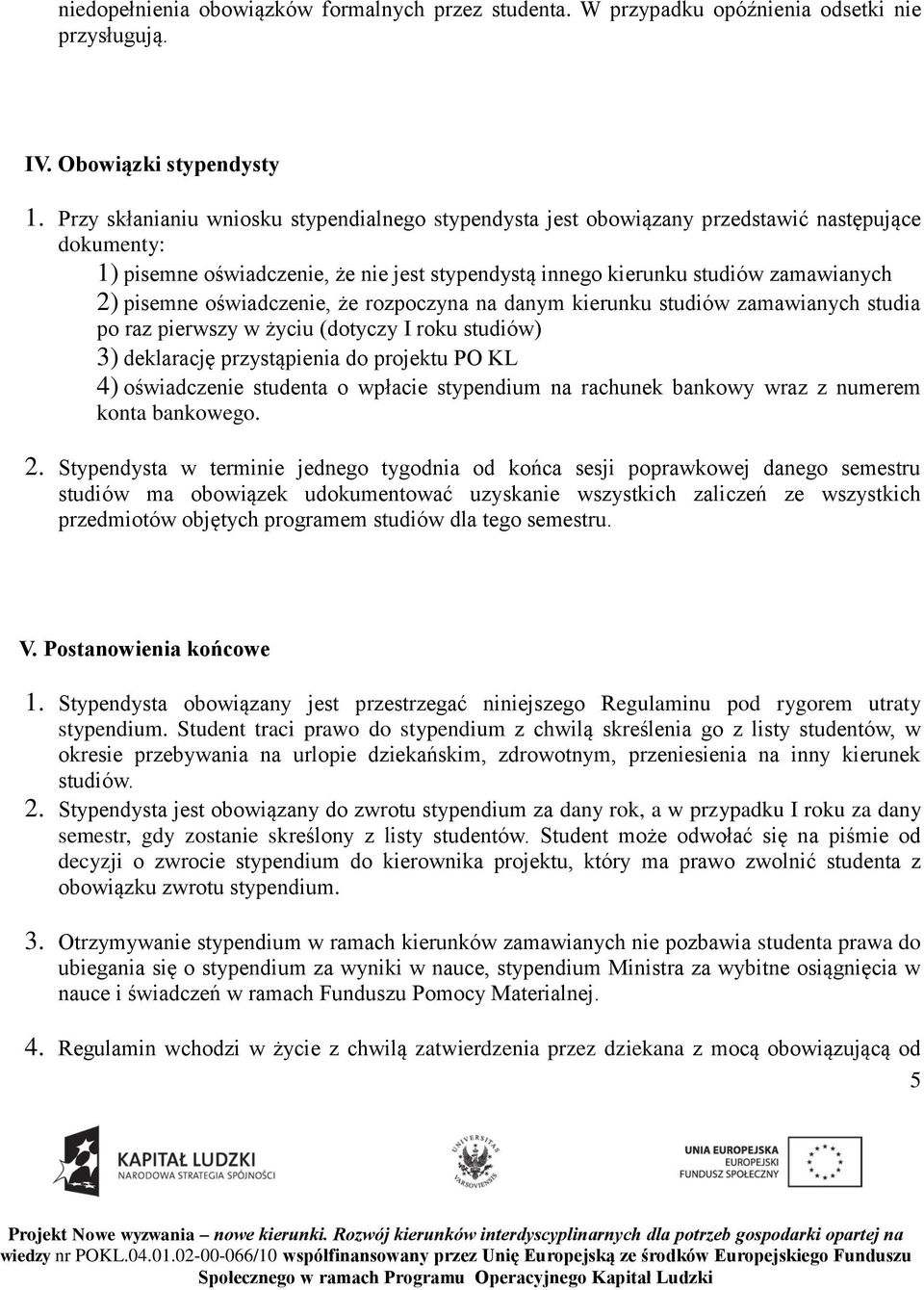 oświadczenie, że rozpoczyna na danym kierunku studiów zamawianych studia po raz pierwszy w życiu (dotyczy I roku studiów) 3) deklarację przystąpienia do projektu PO KL 4) oświadczenie studenta o