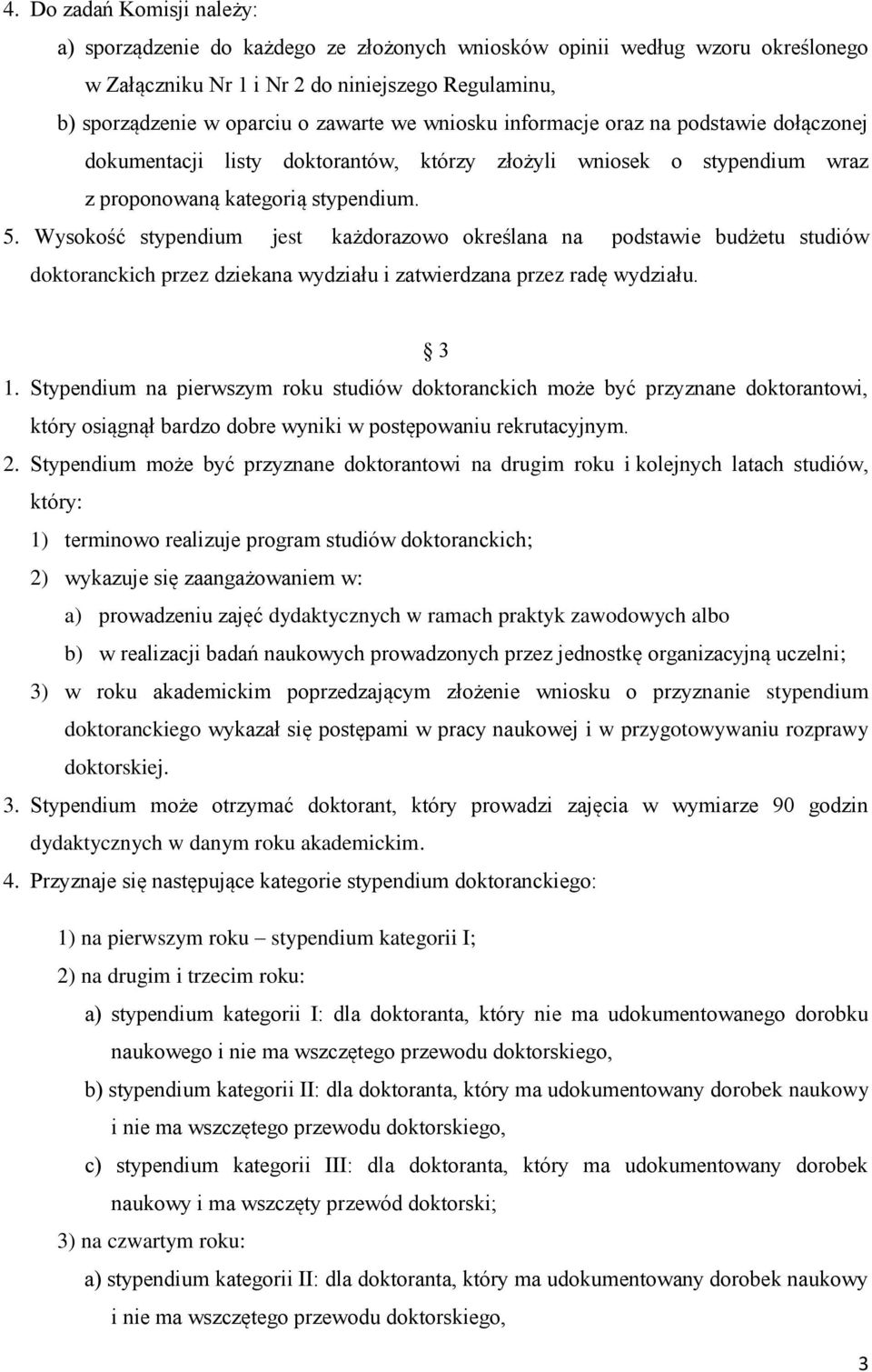 Wysokość stypendium jest każdorazowo określana na podstawie budżetu studiów doktoranckich przez dziekana wydziału i zatwierdzana przez radę wydziału. 3 1.