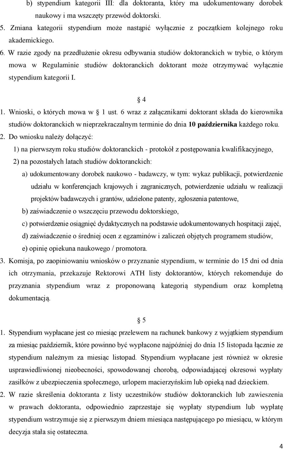 W razie zgody na przedłużenie okresu odbywania studiów doktoranckich w trybie, o którym mowa w Regulaminie studiów doktoranckich doktorant może otrzymywać wyłącznie stypendium kategorii I. 4 1.