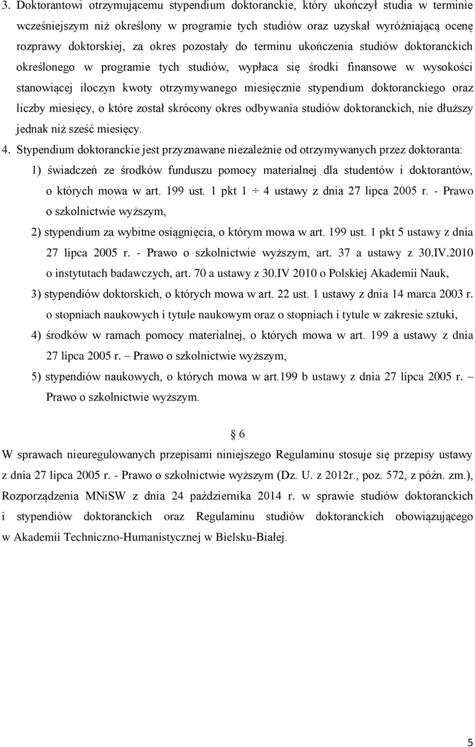 stypendium doktoranckiego oraz liczby miesięcy, o które został skrócony okres odbywania studiów doktoranckich, nie dłuższy jednak niż sześć miesięcy. 4.