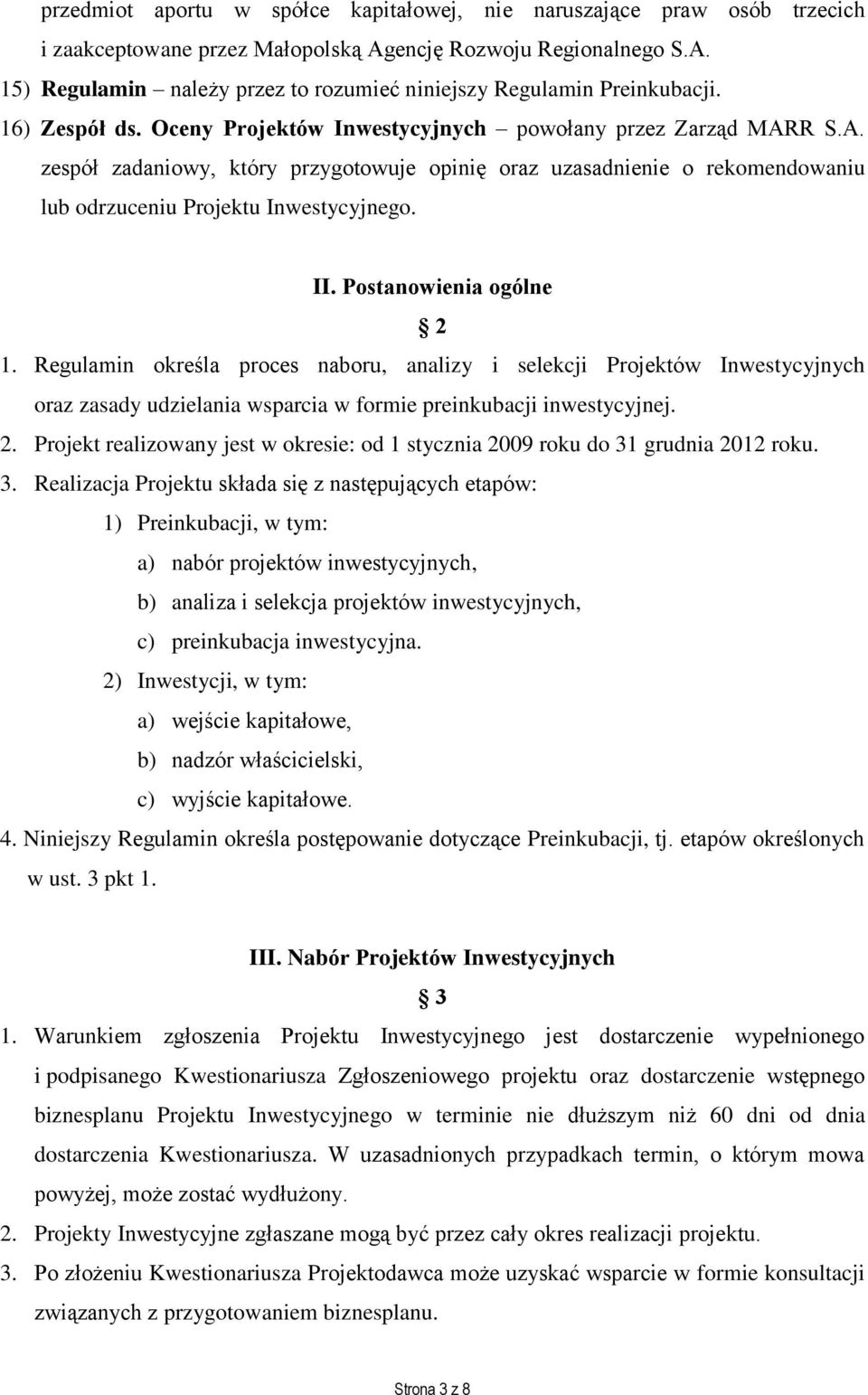 Postanowienia ogólne 2 1. Regulamin określa proces naboru, analizy i selekcji Projektów Inwestycyjnych oraz zasady udzielania wsparcia w formie preinkubacji inwestycyjnej. 2. Projekt realizowany jest w okresie: od 1 stycznia 2009 roku do 31 grudnia 2012 roku.