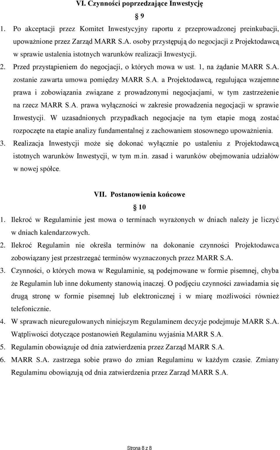 A. zostanie zawarta umowa pomiędzy MARR S.A. a Projektodawcą, regulująca wzajemne prawa i zobowiązania związane z prowadzonymi negocjacjami, w tym zastrzeżenie na rzecz MARR S.A. prawa wyłączności w zakresie prowadzenia negocjacji w sprawie Inwestycji.