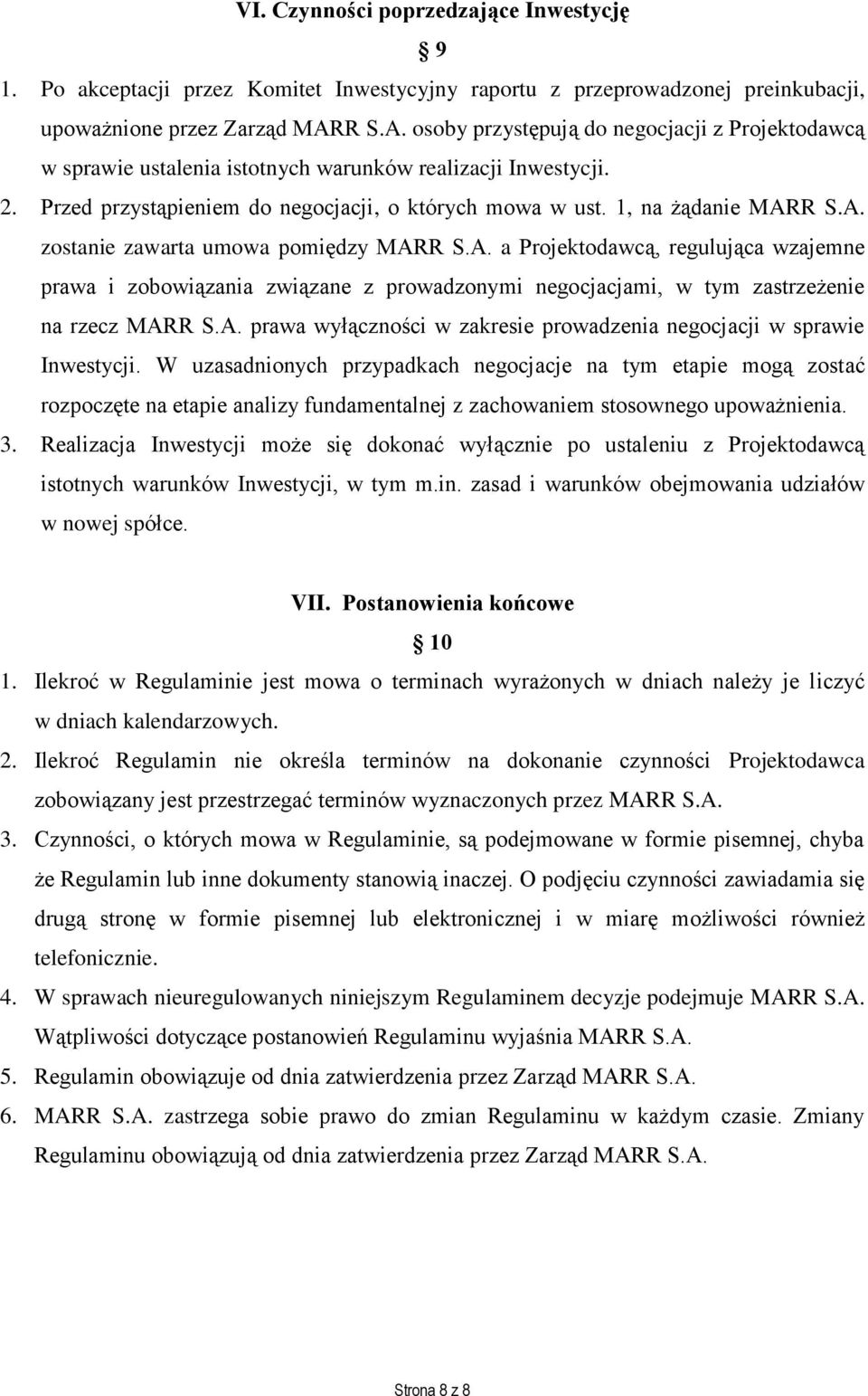 A. zostanie zawarta umowa pomiędzy MARR S.A. a Projektodawcą, regulująca wzajemne prawa i zobowiązania związane z prowadzonymi negocjacjami, w tym zastrzeżenie na rzecz MARR S.A. prawa wyłączności w zakresie prowadzenia negocjacji w sprawie Inwestycji.