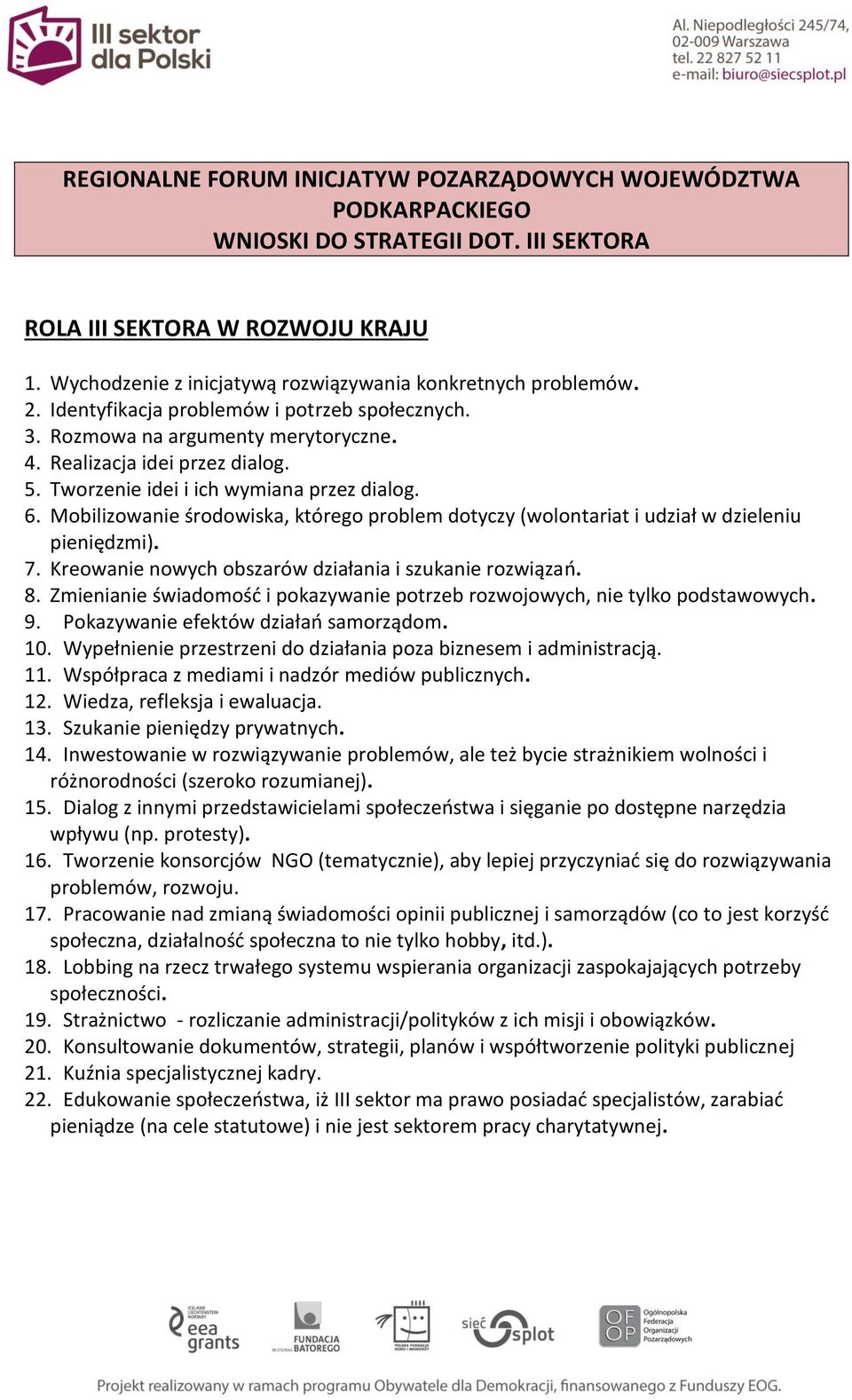 Tworzenie idei i ich wymiana przez dialog. 6. Mobilizowanie środowiska, którego problem dotyczy (wolontariat i udział w dzieleniu pieniędzmi). 7.