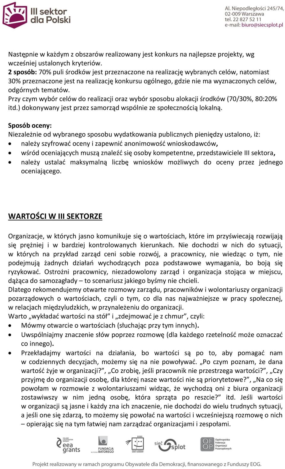Przy czym wybór celów do realizacji oraz wybór sposobu alokacji środków (70/30%, 80:20% itd.) dokonywany jest przez samorząd wspólnie ze społecznością lokalną.