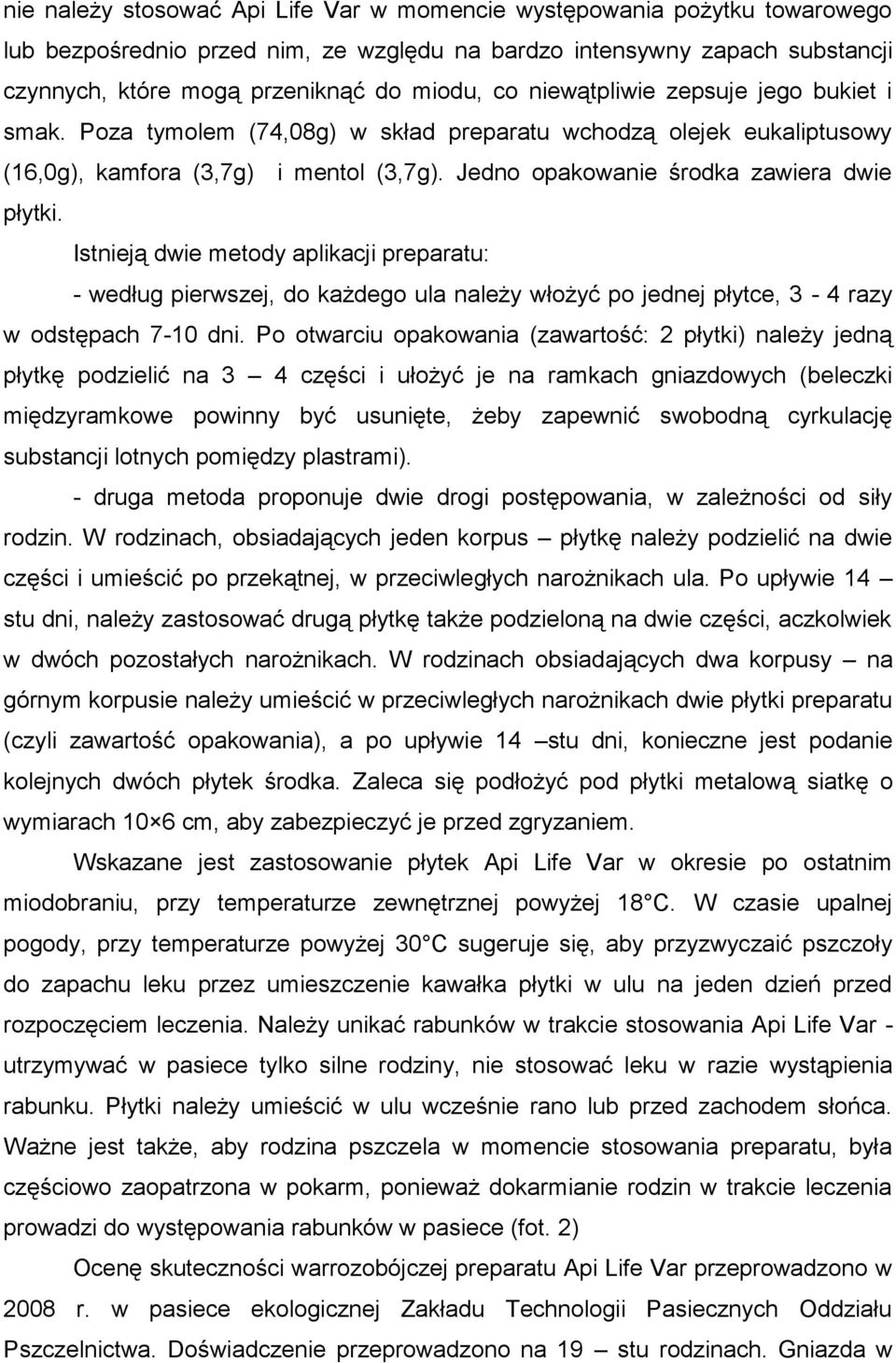 Istnieją dwie metody aplikacji preparatu: - według pierwszej, do każdego ula należy włożyć po jednej płytce, 3-4 razy w odstępach 7-10 dni.