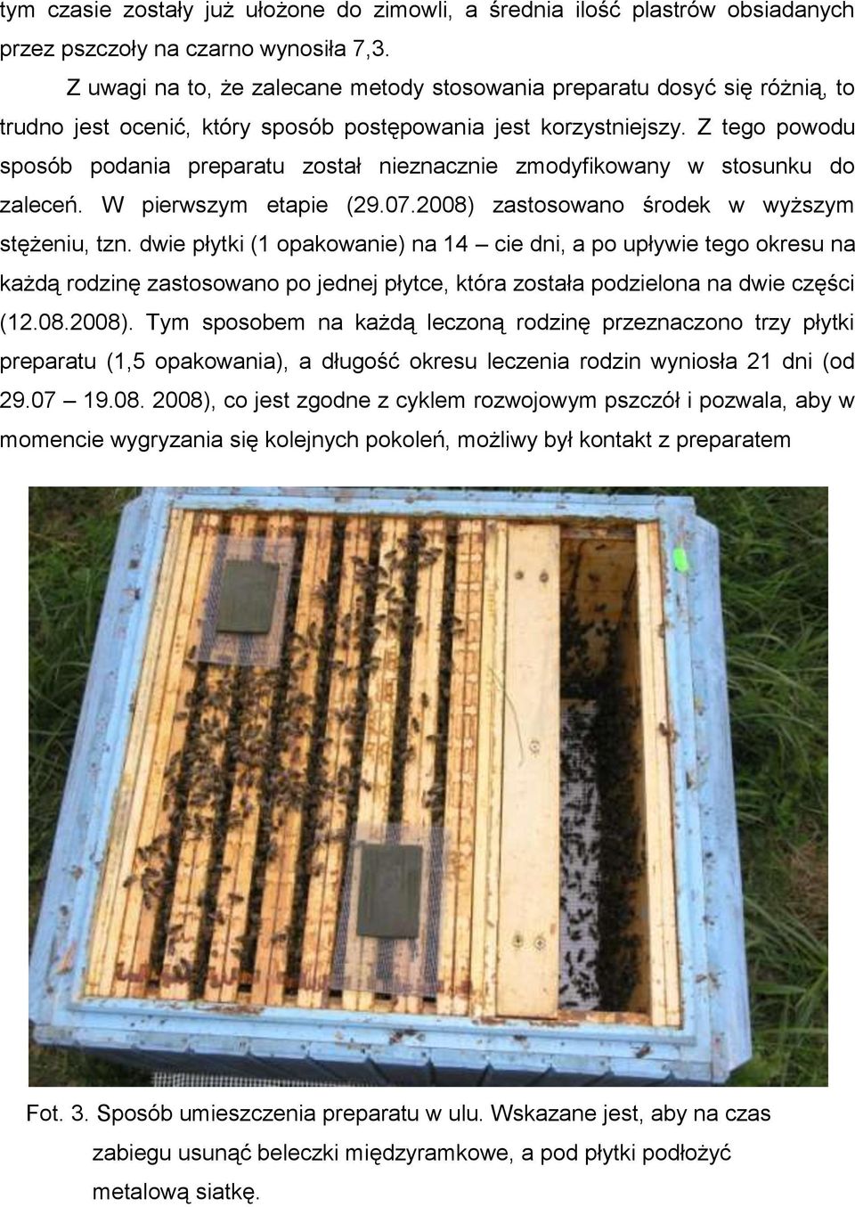 Z tego powodu sposób podania preparatu został nieznacznie zmodyfikowany w stosunku do zaleceń. W pierwszym etapie (29.07.2008) zastosowano środek w wyższym stężeniu, tzn.