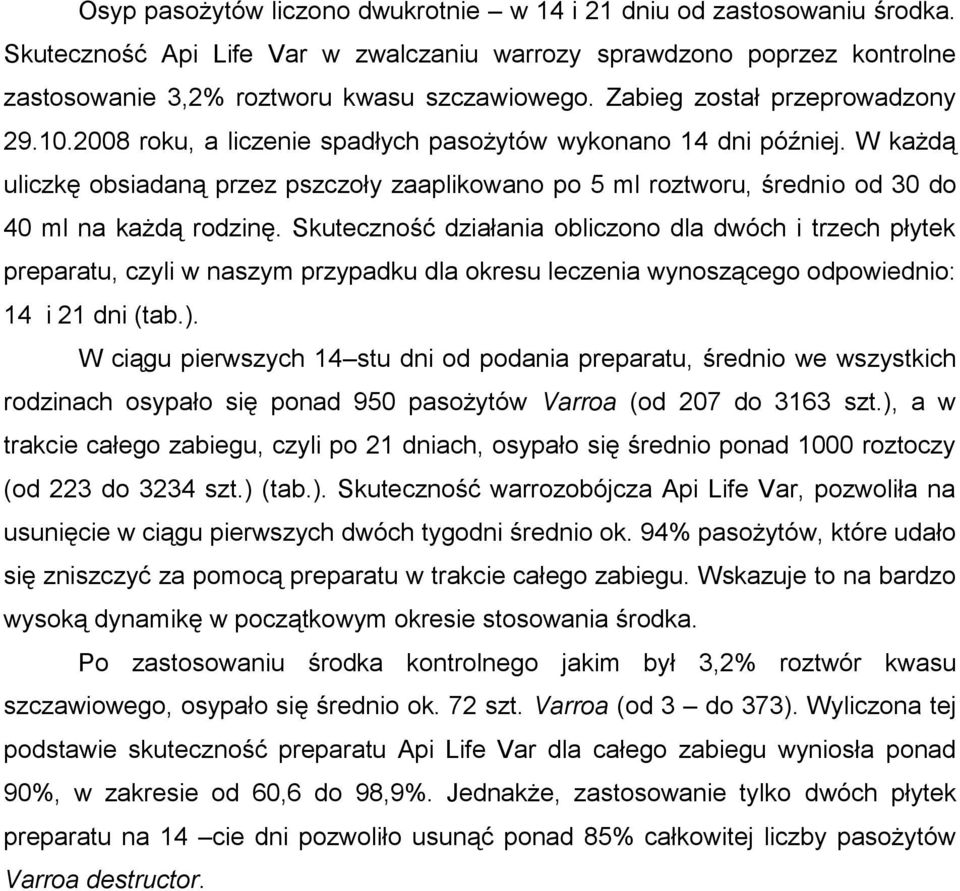 W każdą uliczkę obsiadaną przez pszczoły zaaplikowano po 5 ml roztworu, średnio od 30 do 40 ml na każdą rodzinę.