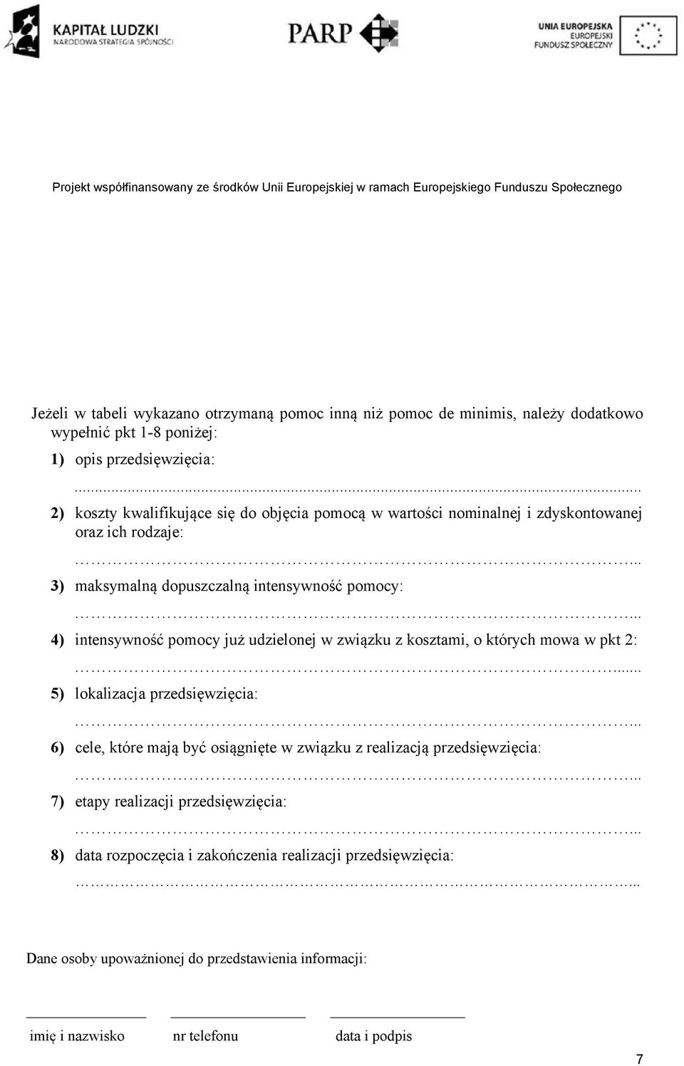 .. 4) intensywność już udzielonej w związku z kosztami, o których mowa w pkt 2:... 5) lokalizacja przedsięwzięcia:... 6) cele, które mają być osiągnięte w związku z realizacją przedsięwzięcia:.