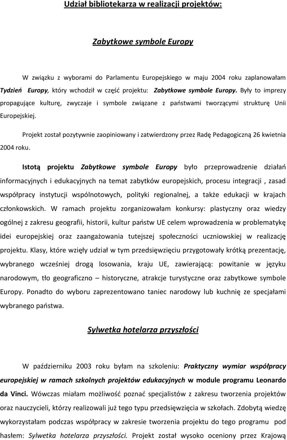 Projekt został pozytywnie zaopiniowany i zatwierdzony przez Radę Pedagogiczną 26 kwietnia 2004 roku.
