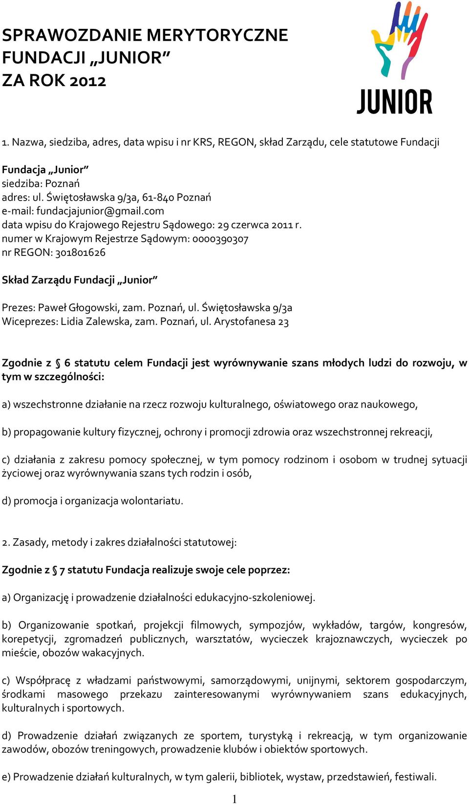 numer w Krajowym Rejestrze Sądowym: 0000390307 nr REGON: 301801626 Skład Zarządu Fundacji Junior Prezes: Paweł Głogowski, zam. Poznań, ul. Świętosławska 9/3a Wiceprezes: Lidia Zalewska, zam.