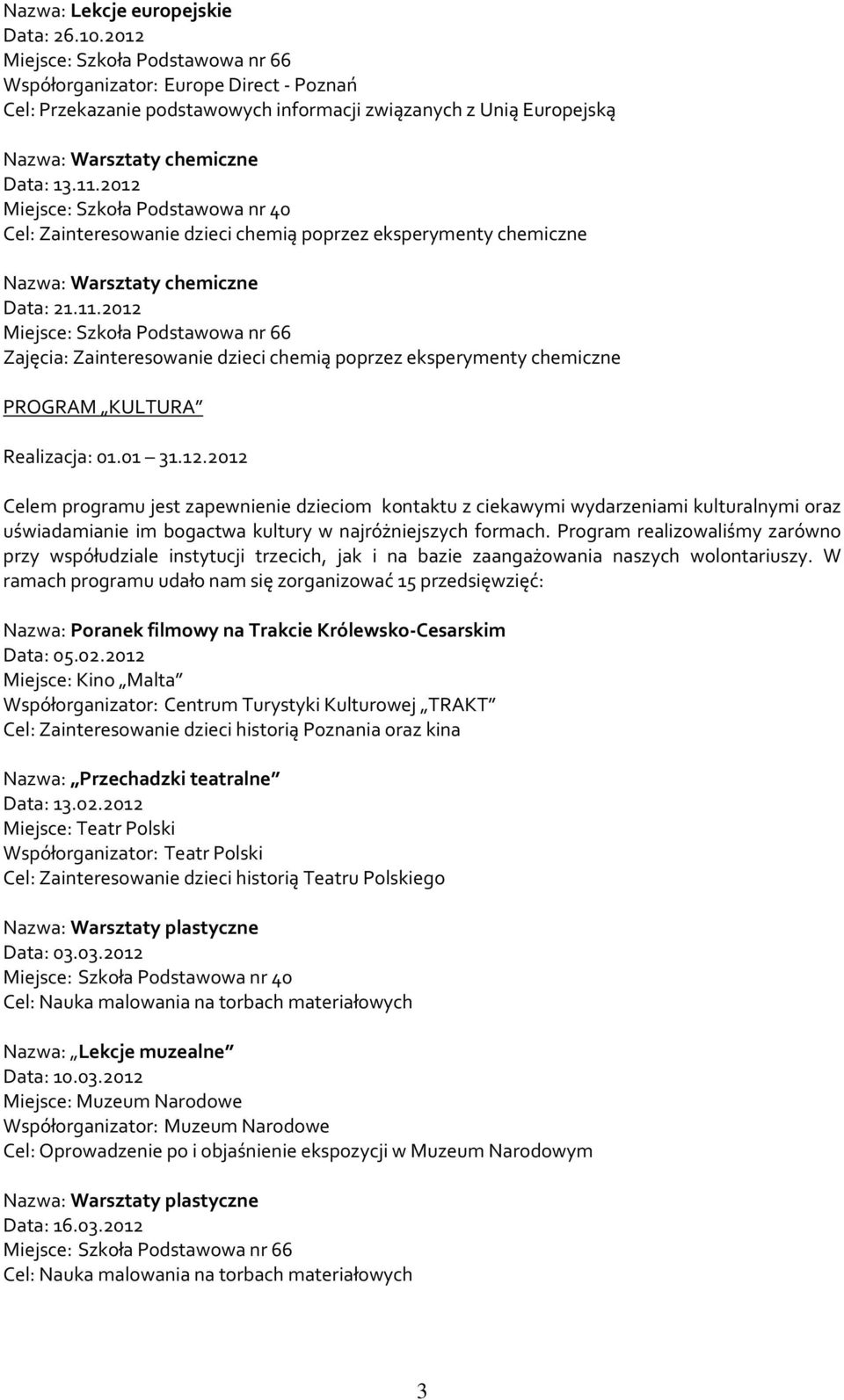 2012 Zajęcia: Zainteresowanie dzieci chemią poprzez eksperymenty chemiczne PROGRAM KULTURA Realizacja: 01.01 31.12.2012 Celem programu jest zapewnienie dzieciom kontaktu z ciekawymi wydarzeniami kulturalnymi oraz uświadamianie im bogactwa kultury w najróżniejszych formach.