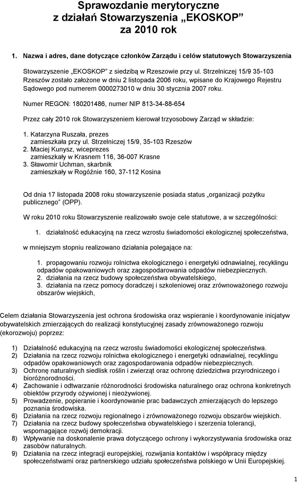 Strzelniczej 15/9 35-103 Rzeszów zostało założone w dniu 2 listopada 2006 roku, wpisane do Krajowego Rejestru Sądowego pod numerem 0000273010 w dniu 30 stycznia 2007 roku.