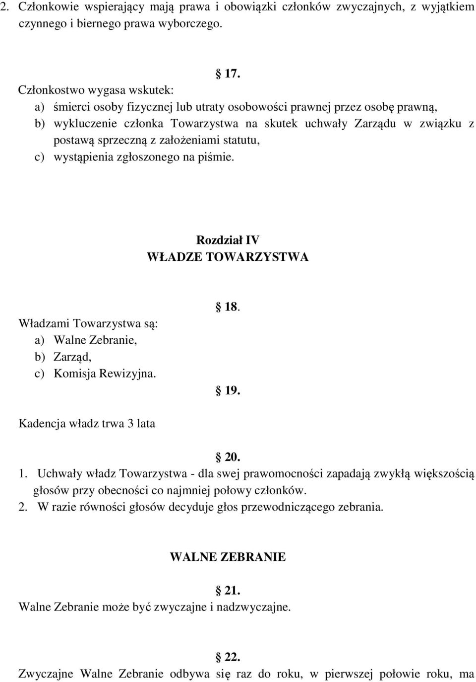 założeniami statutu, c) wystąpienia zgłoszonego na piśmie. Rozdział IV WŁADZE TOWARZYSTWA Władzami Towarzystwa są: a) Walne Zebranie, b) Zarząd, c) Komisja Rewizyjna. 18. 19.