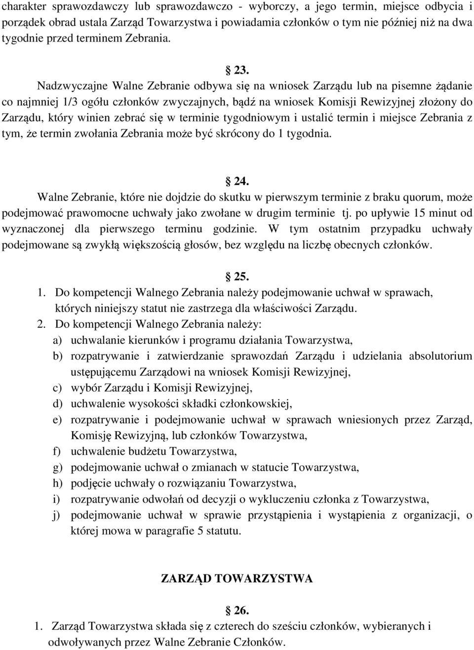 Nadzwyczajne Walne Zebranie odbywa się na wniosek Zarządu lub na pisemne żądanie co najmniej 1/3 ogółu członków zwyczajnych, bądź na wniosek Komisji Rewizyjnej złożony do Zarządu, który winien zebrać