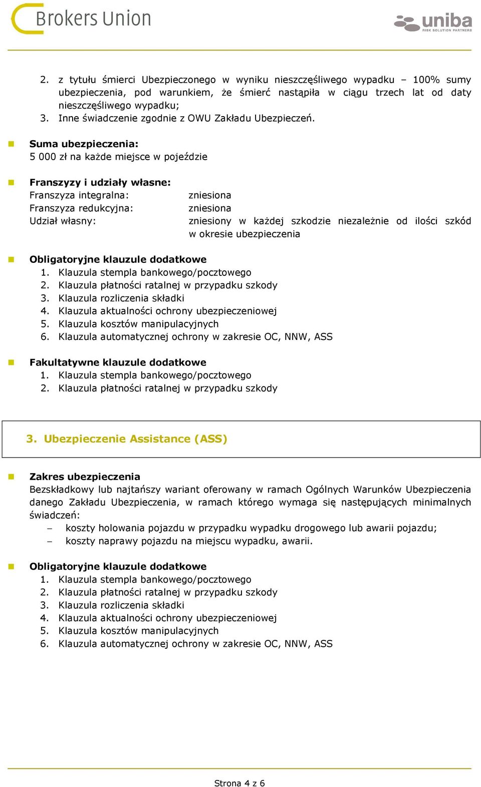 Suma ubezpieczenia: 5 000 zł na każde miejsce w pojeździe Franszyzy i udziały własne: Franszyza integralna: Franszyza redukcyjna: Udział własny: zniesiona zniesiona zniesiony w każdej szkodzie