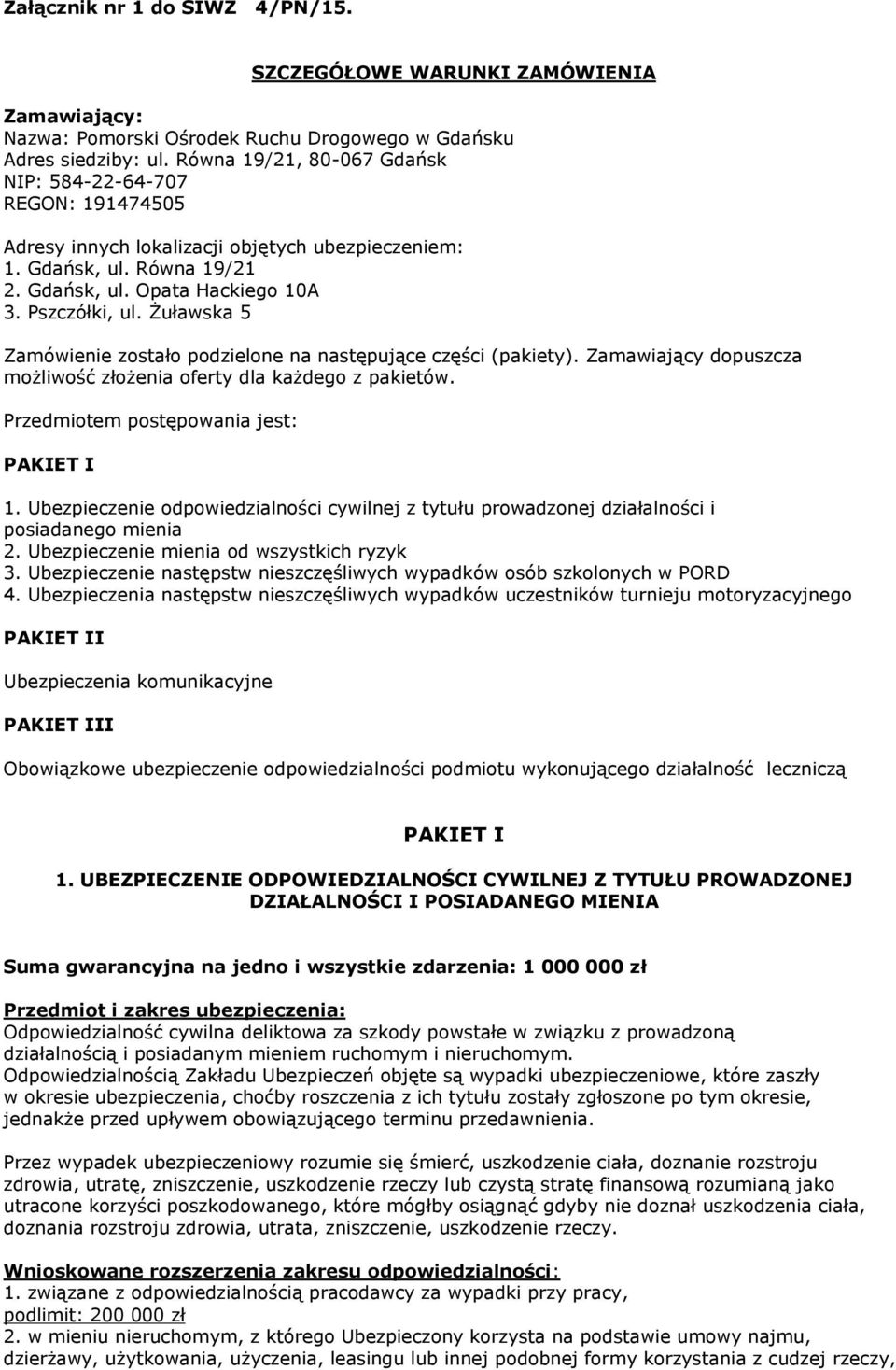 Żuławska 5 Zamówienie zostało podzielone na następujące części (pakiety). Zamawiający dopuszcza możliwość złożenia oferty dla każdego z pakietów. Przedmiotem postępowania jest: PAKIET I 1.