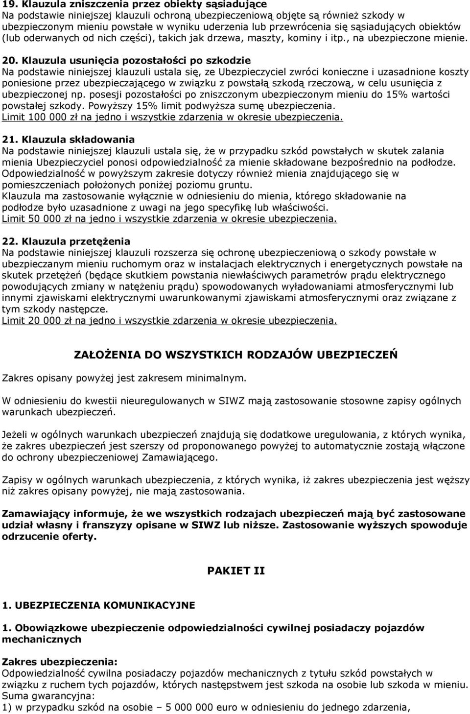 Klauzula usunięcia pozostałości po szkodzie Na podstawie niniejszej klauzuli ustala się, ze Ubezpieczyciel zwróci konieczne i uzasadnione koszty poniesione przez ubezpieczającego w związku z powstałą
