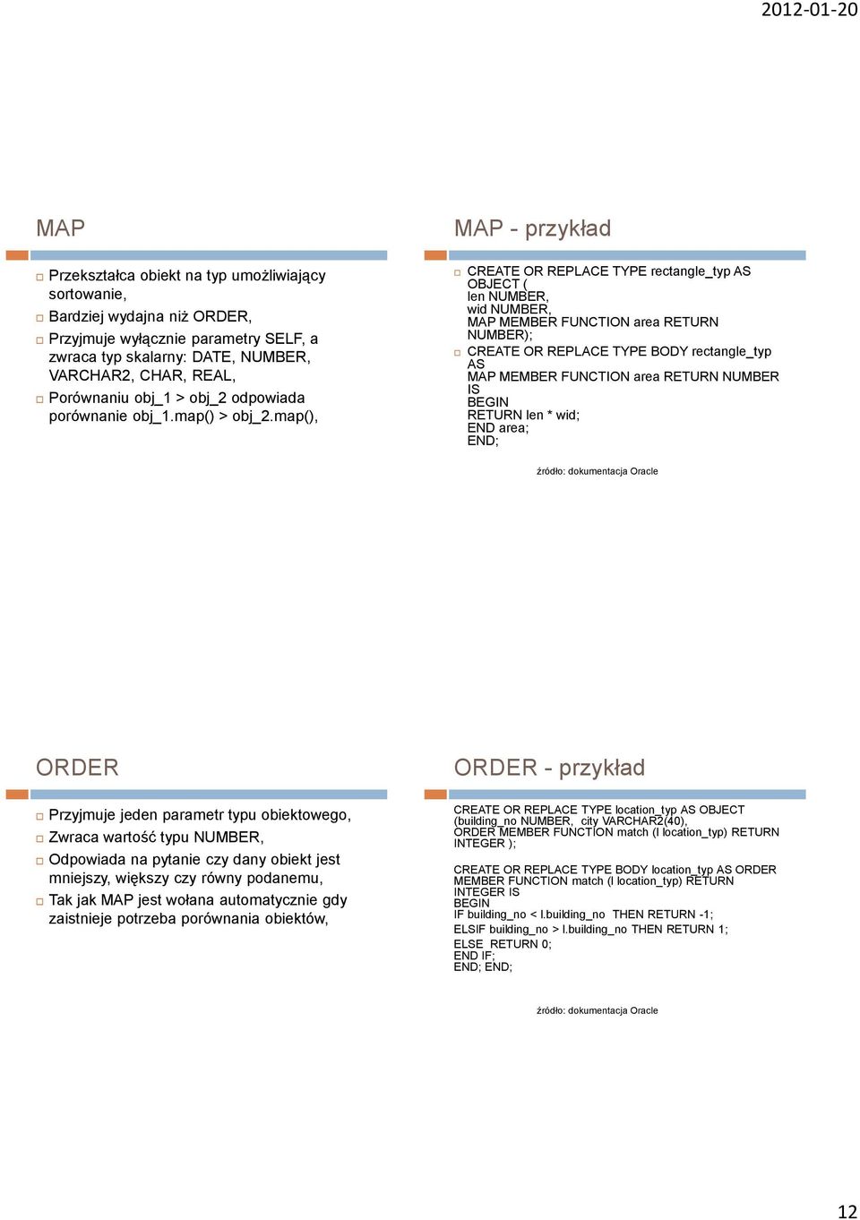 map(), CREATE OR REPLACE TYPE rectangle_typ AS OBJECT ( len NUMBER, wid NUMBER, MAP MEMBER FUNCTION area RETURN NUMBER); CREATE OR REPLACE TYPE BODY rectangle_typ AS MAP MEMBER FUNCTION area RETURN