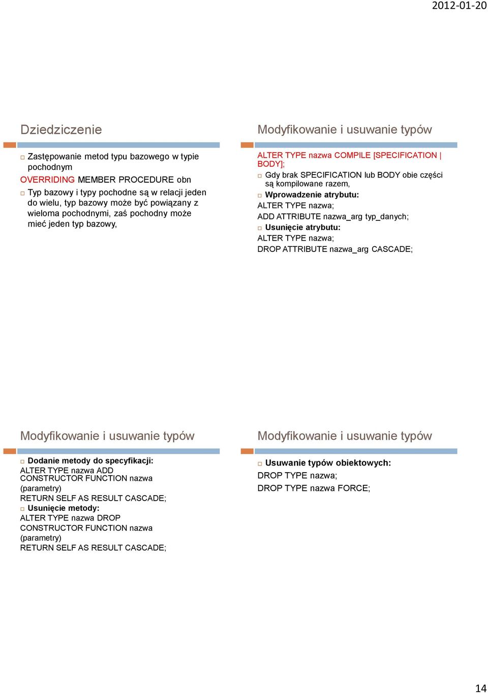 Wprowadzenie atrybutu: ALTER TYPE nazwa; ADD ATTRIBUTE nazwa_arg typ_danych; Usunięcie atrybutu: ALTER TYPE nazwa; DROP ATTRIBUTE nazwa_arg CASCADE; Modyfikowanie i usuwanie typów Modyfikowanie i