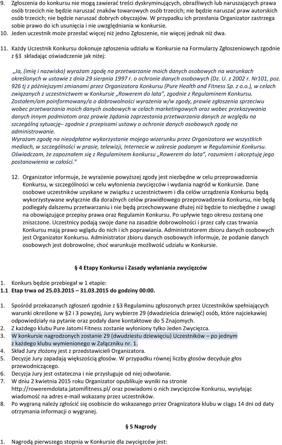 Jeden uczestnik może przesłać więcej niż jedno Zgłoszenie, nie więcej jednak niż dwa. 11.