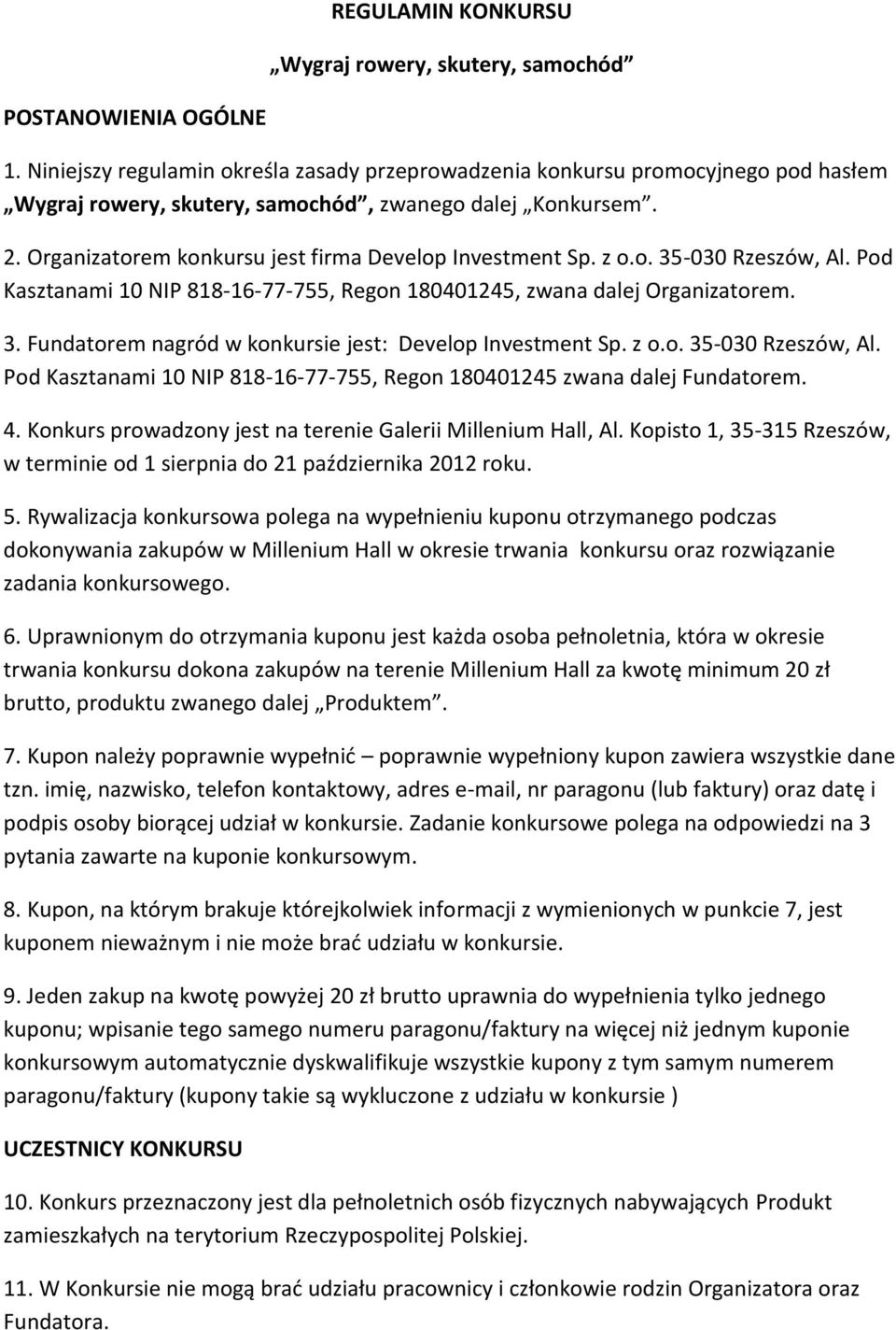 Organizatorem konkursu jest firma Develop Investment Sp. z o.o. 35-030 Rzeszów, Al. Pod Kasztanami 10 NIP 818-16-77-755, Regon 180401245, zwana dalej Organizatorem. 3. Fundatorem nagród w konkursie jest: Develop Investment Sp.