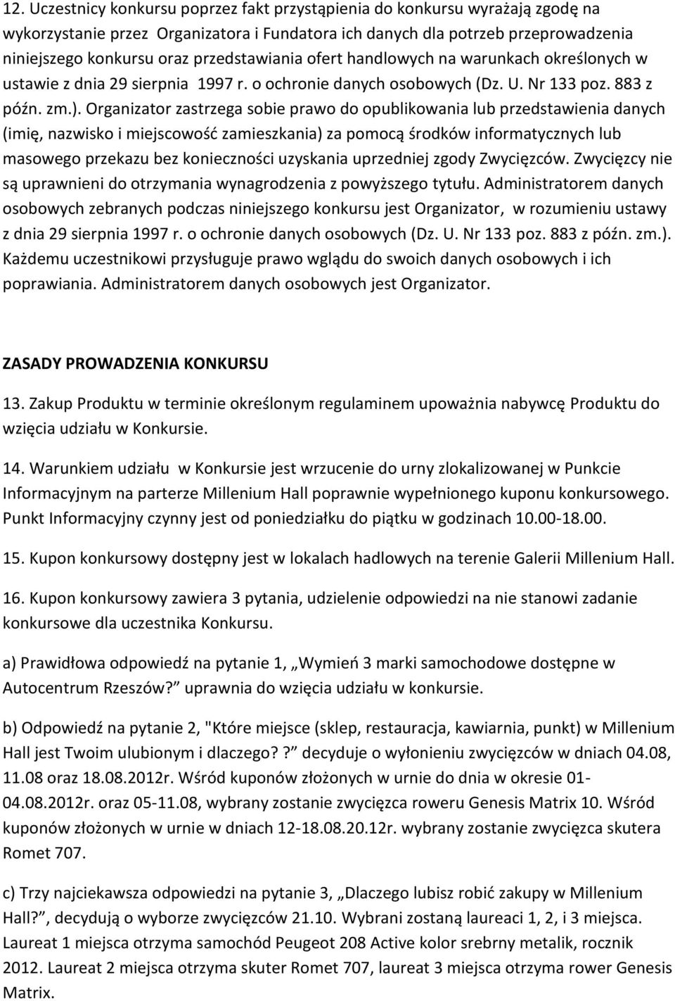 Organizator zastrzega sobie prawo do opublikowania lub przedstawienia danych (imię, nazwisko i miejscowość zamieszkania) za pomocą środków informatycznych lub masowego przekazu bez konieczności