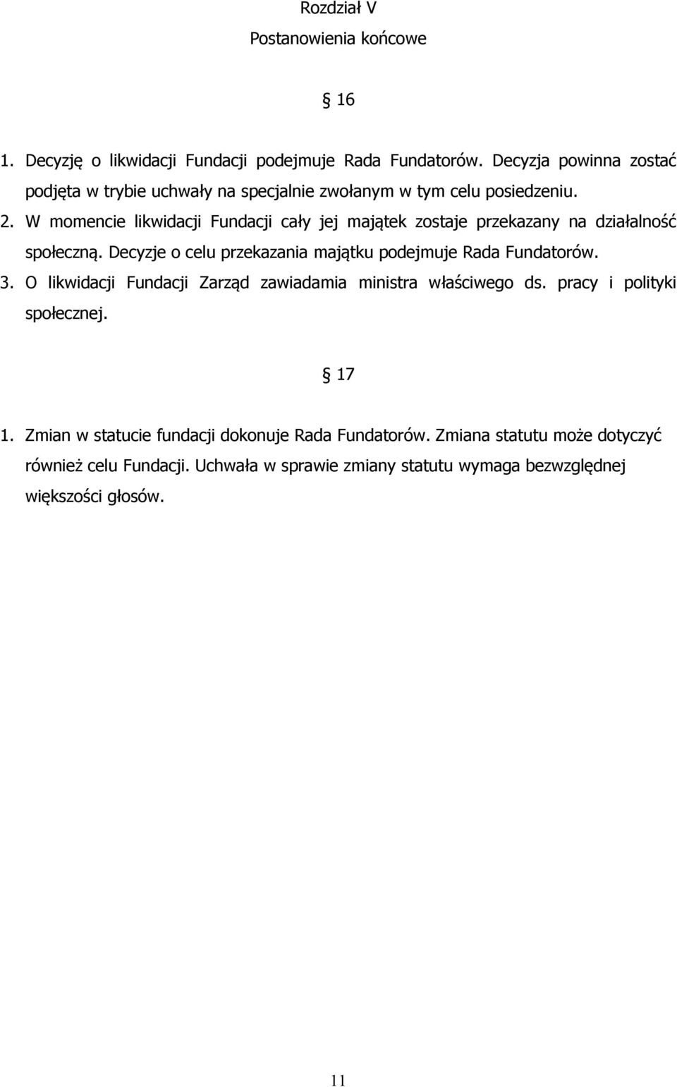 W momencie likwidacji Fundacji cały jej majątek zostaje przekazany na działalność społeczną. Decyzje o celu przekazania majątku podejmuje Rada Fundatorów. 3.