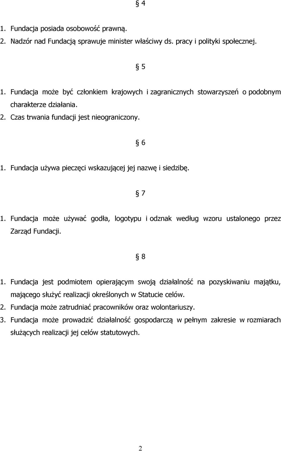 Fundacja używa pieczęci wskazującej jej nazwę i siedzibę. 7 1. Fundacja może używać godła, logotypu i odznak według wzoru ustalonego przez Zarząd Fundacji. 8 1.