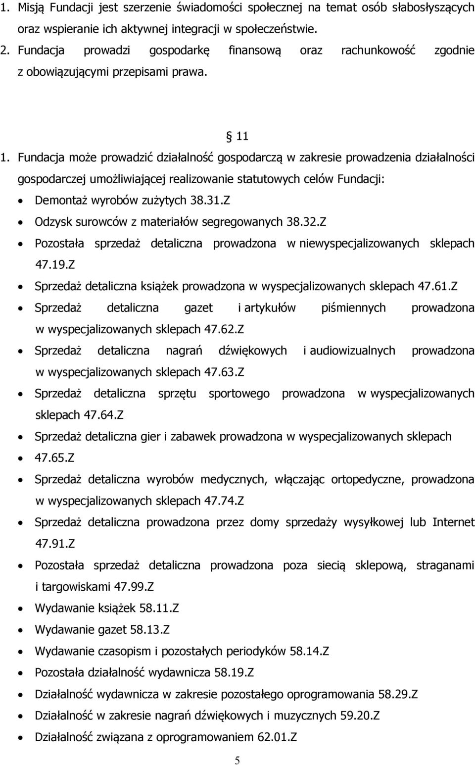 Fundacja może prowadzić działalność gospodarczą w zakresie prowadzenia działalności gospodarczej umożliwiającej realizowanie statutowych celów Fundacji: Demontaż wyrobów zużytych 38.31.