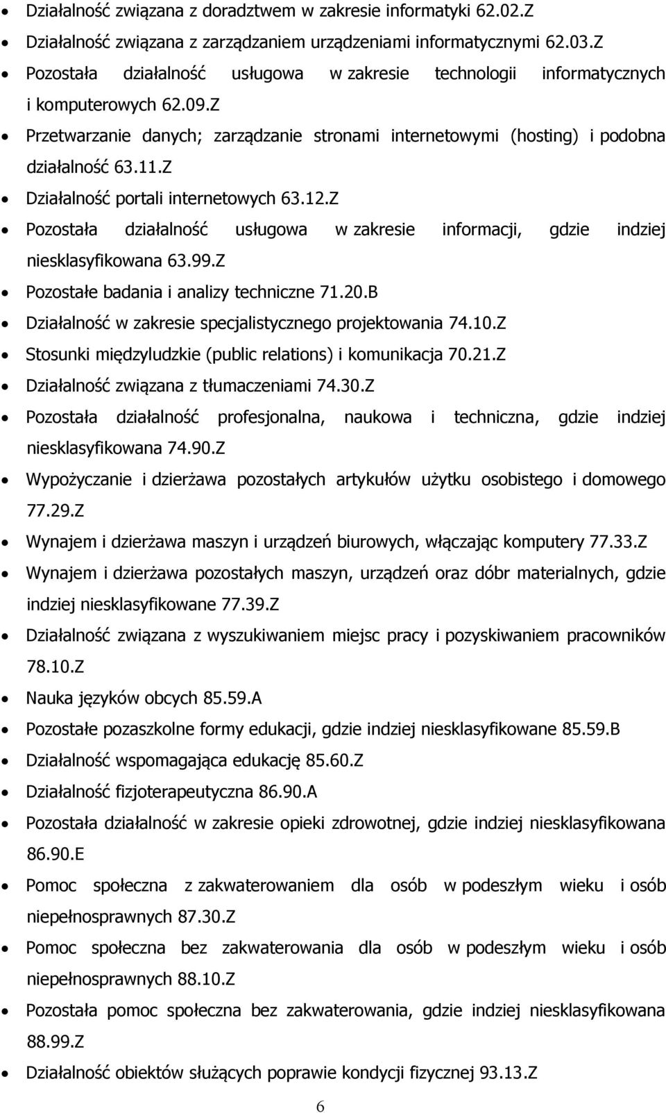 Z Działalność portali internetowych 63.12.Z Pozostała działalność usługowa w zakresie informacji, gdzie indziej niesklasyfikowana 63.99.Z Pozostałe badania i analizy techniczne 71.20.