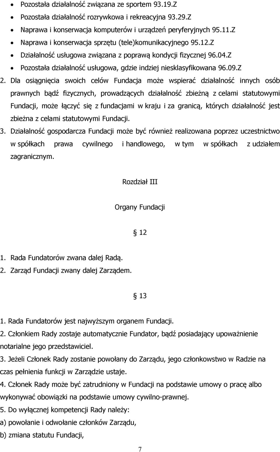 Z 2. Dla osiągnięcia swoich celów Fundacja może wspierać działalność innych osób prawnych bądź fizycznych, prowadzących działalność zbieżną z celami statutowymi Fundacji, może łączyć się z fundacjami