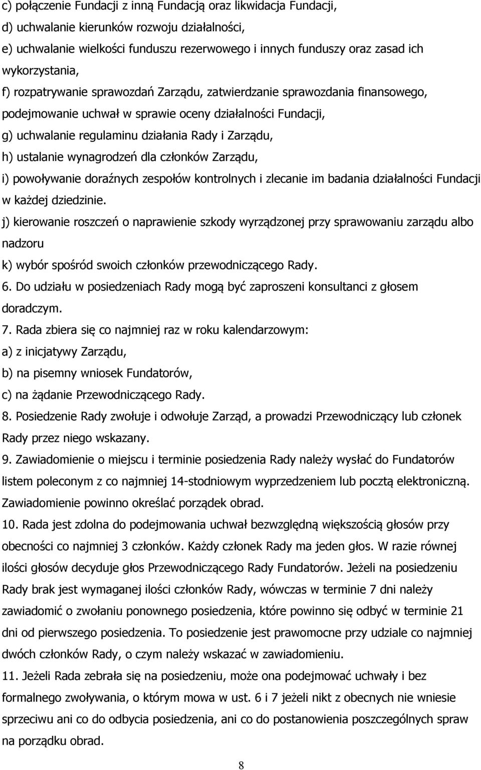 Zarządu, h) ustalanie wynagrodzeń dla członków Zarządu, i) powoływanie doraźnych zespołów kontrolnych i zlecanie im badania działalności Fundacji w każdej dziedzinie.