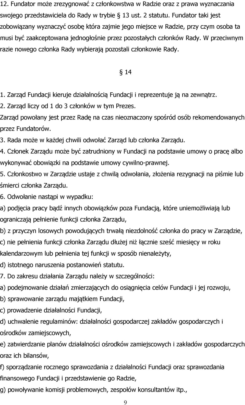 W przeciwnym razie nowego członka Rady wybierają pozostali członkowie Rady. 14 1. Zarząd Fundacji kieruje działalnością Fundacji i reprezentuje ją na zewnątrz. 2.