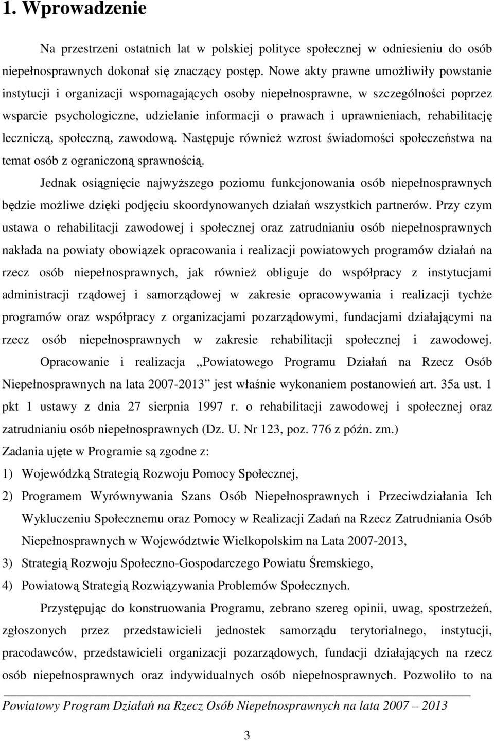rehabilitację leczniczą, społeczną, zawodową. Następuje równieŝ wzrost świadomości społeczeństwa na temat osób z ograniczoną sprawnością.