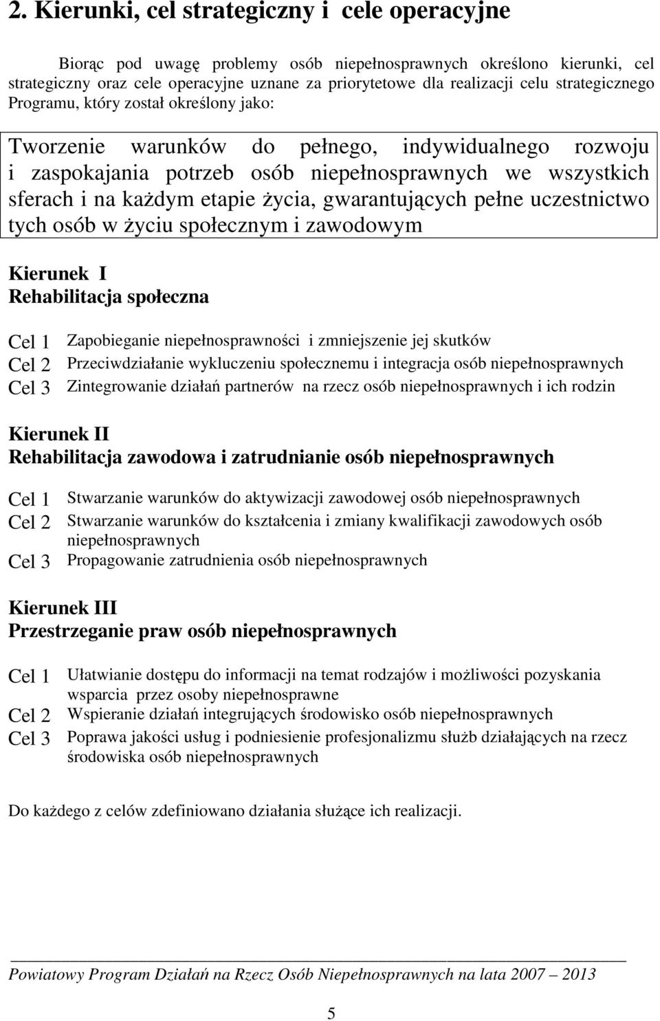 Ŝycia, gwarantujących pełne uczestnictwo tych osób w Ŝyciu społecznym i zawodowym Kierunek I Rehabilitacja społeczna Cel 1 Zapobieganie niepełnosprawności i zmniejszenie jej skutków Cel 2