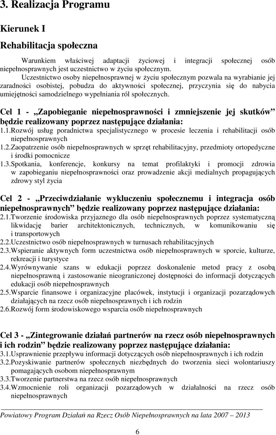 wypełniania ról społecznych. Cel 1 -,,Zapobieganie niepełnosprawności i zmniejszenie jej skutków będzie realizowany poprzez następujące działania: 1.1.Rozwój usług poradnictwa specjalistycznego w procesie leczenia i rehabilitacji osób niepełnosprawnych 1.