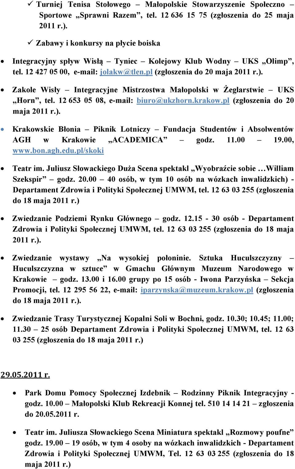 Zakole Wisły Integracyjne Mistrzostwa Małopolski w Żeglarstwie UKS Horn, tel. 12 653 05 08, e-mail: biuro@ukzhorn.krakow.pl (zgłoszenia do 20 maja 2011 r.).