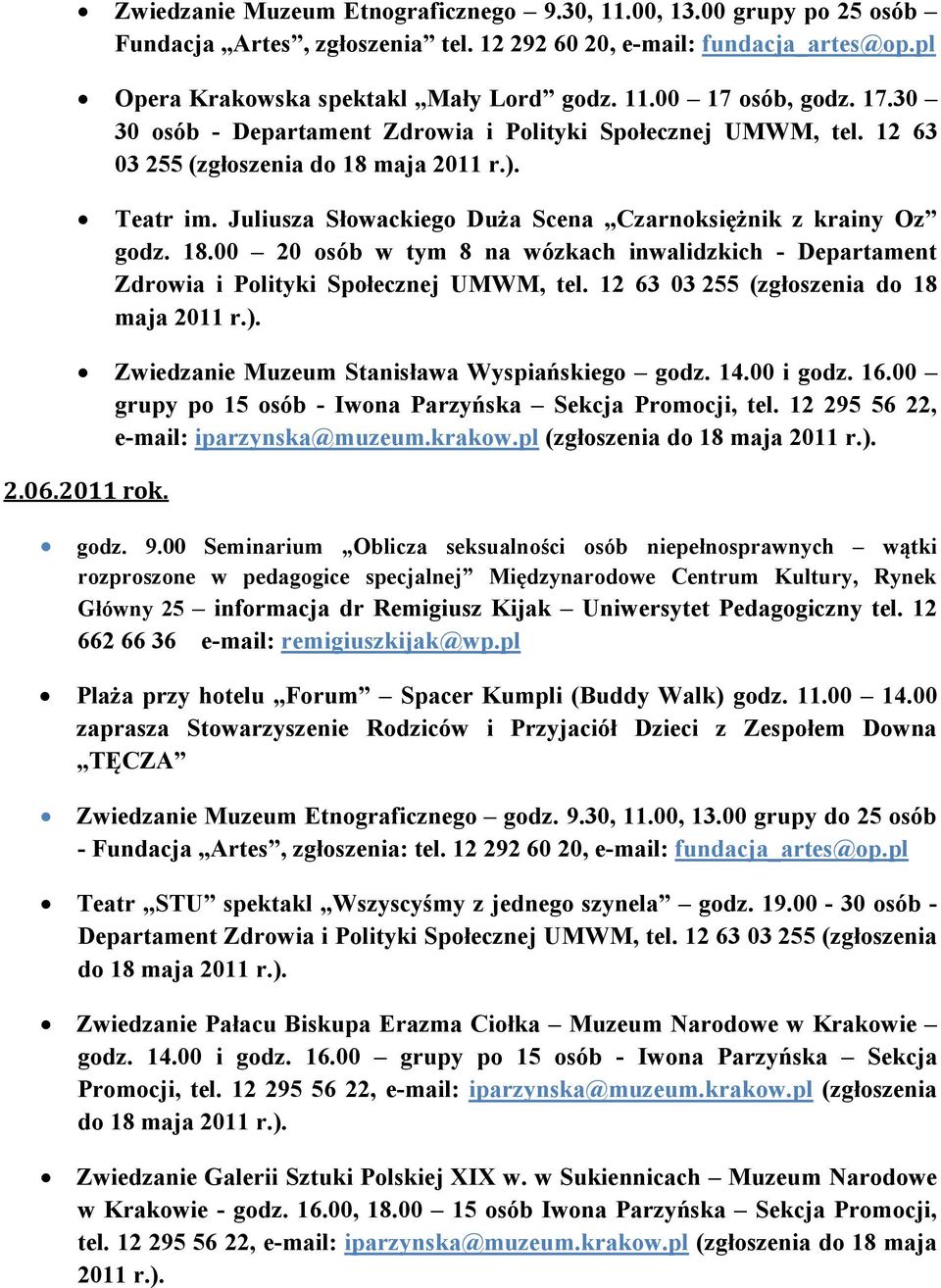 00 20 osób w tym 8 na wózkach inwalidzkich - Departament Zdrowia i Polityki Społecznej UMWM, tel. 12 63 03 255 (zgłoszenia do 18 maja 2011 r.). Zwiedzanie Muzeum Stanisława Wyspiańskiego godz. 14.