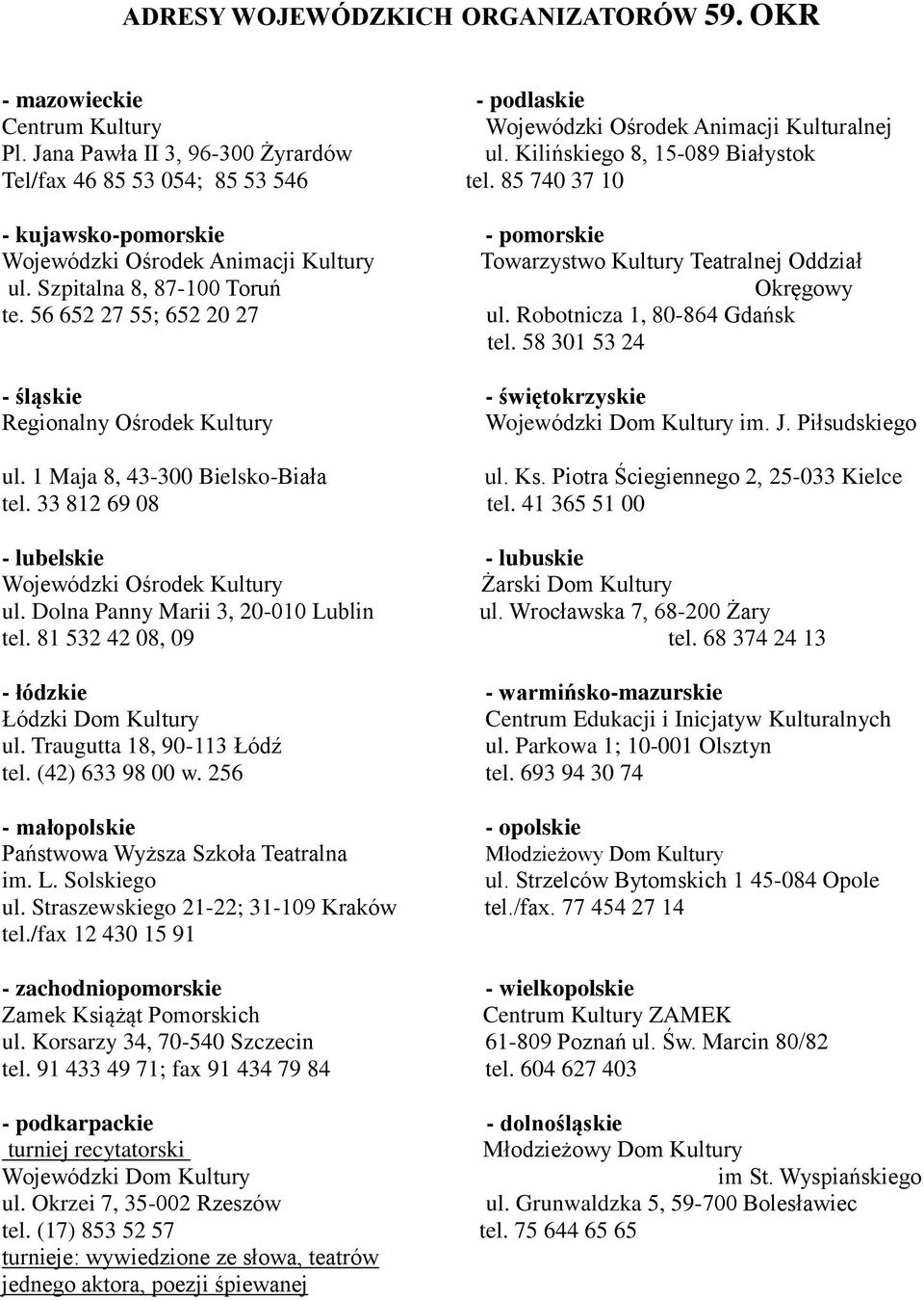 Szpitalna 8, 87-100 Toruń Okręgowy te. 56 652 27 55; 652 20 27 ul. Robotnicza 1, 80-864 Gdańsk tel. 58 301 53 24 - śląskie - świętokrzyskie Regionalny Ośrodek Kultury Wojewódzki Dom Kultury im. J.