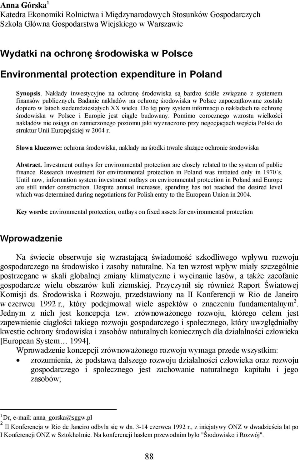 Badanie nakładów na ochronę środowiska w Polsce zapoczątkowane zostało dopiero w latach siedemdziesiątych XX wieku.