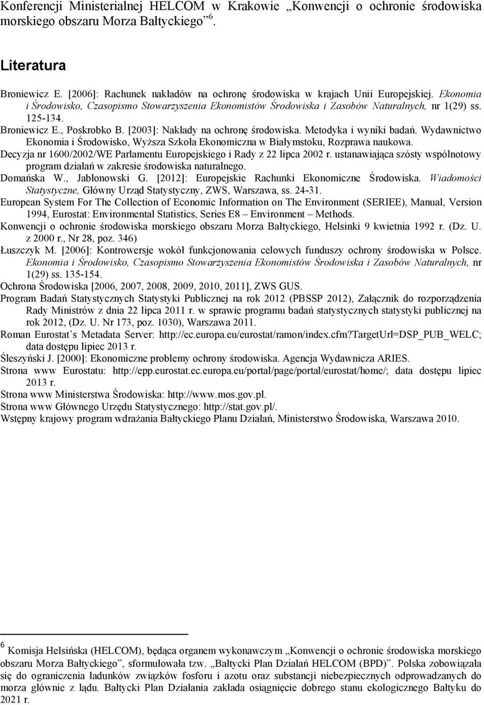 Broniewicz E., Poskrobko B. [2003]: Nakłady na ochronę środowiska. Metodyka i wyniki badań. Wydawnictwo Ekonomia i Środowisko, Wyższa Szkoła Ekonomiczna w Białymstoku, Rozprawa naukowa.